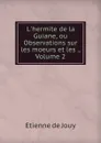 L.hermite de la Guiane, ou Observations sur les moeurs et les ., Volume 2 - Etienne de Jouy