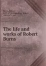 The life and works of Robert Burns - Robert Burns