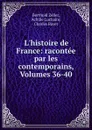 L.histoire de France: racontee par les contemporains, Volumes 36-40 - Berthold Zeller