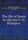 The life of Dante by the late E. H. Plumptre - Edward Hayes Plumptre