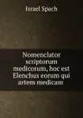 Nomenclator scriptorum medicorum, hoc est Elenchus eorum qui artem medicam . - Israel Spach