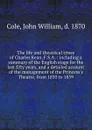 The life and theatrical times of Charles Kean, F.S.A. : including a summary of the English stage for the last fifty years, and a detailed account of the management of the Princess.s Theatre, from 1850 to 1859 - John William Cole