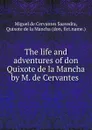 The life and adventures of don Quixote de la Mancha by M. de Cervantes . - Miguel de Cervantes Saavedra