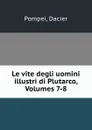 Le vite degli uomini illustri di Plutarco, Volumes 7-8 - Dacier Pompei