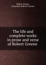 The life and complete works in prose and verse of Robert Greene . - Robert Greene