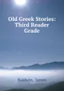 Old Greek Stories: Third Reader Grade - James Baldwin