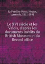 Le XVI siecle et les Valois, d.apres les documents inedits du British Museum et du Record office - Hector La Ferrière-Percy