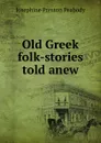 Old Greek folk-stories told anew - Peabody Josephine Preston