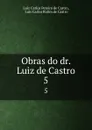 Obras do dr. Luiz de Castro. 5 - Luiz Carlos Pereira de Castro