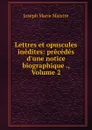 Lettres et opuscules inedites: precedes d.une notice biographique ., Volume 2 - Joseph Marie Maistre