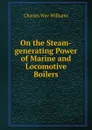 On the Steam-generating Power of Marine and Locomotive Boilers - Charles Wye Williams