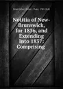 Notitia of New-Brunswick, for 1836, and Extending Into 1837: Comprising . - Peter Fisher