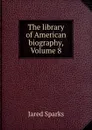The library of American biography, Volume 8 - Jared Sparks