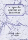 Lexique des oeuvres de Brantome - Ludovic Lalanne