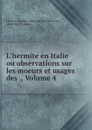 L.hermite en Italie ou observations sur les moeurs et usages des ., Volume 4 - Charles Maxime Catherinet de Villemarest