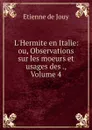 L.Hermite en Italie: ou, Observations sur les moeurs et usages des ., Volume 4 - Etienne de Jouy