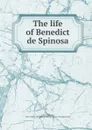 The life of Benedict de Spinosa - Johannes Colerus