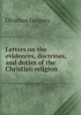 Letters on the evidences, doctrines, and duties of the Christian religion . - Olinthus Gregory