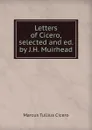 Letters of Cicero, selected and ed. by J.H. Muirhead - Marcus Tullius Cicero