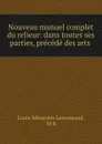 Nouveau manuel complet du relieur: dans toutes ses parties, precede des arts . - Louis Sébastien Lenormand