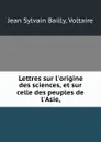 Lettres sur l.origine des sciences, et sur celle des peuples de l.Asie, - Jean Sylvain Bailly