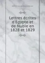 Lettres ecrites d.Egypte et de Nubie en 1828 et 1829 - Jean-François Champollion