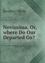Novissima, Or, where Do Our Departed Go. - Bernard O'Reilly