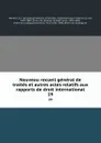 Nouveau recueil general de traites et autres actes relatifs aux rapports de droit international. 19 - Georg Friedrich Martens