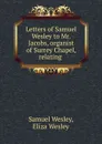 Letters of Samuel Wesley to Mr. Jacobs, organist of Surrey Chapel, relating . - Samuel Wesley