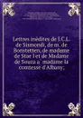 Lettres inedites de J.C.L. de Sismondi, de m. de Bonstetten, de madame de Stael et de Madame de Souza a madame la comtesse d.Albany; - St. Réné Taillandier