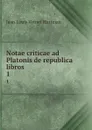 Notae criticae ad Platonis de republica libros. 1 - Jean Louis Vernet Hartman