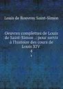 Oeuvres complettes de Louis de Saint-Simon .: pour servir a l.histoire des cours de Louis XIV . 4 - Louis de Rouvroy Saint-Simon