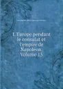 L.Europe pendant le consulat et l.empire de Napoleon, Volume 13 - Jean-Baptiste-Honoré-Raymond Capefigue