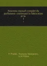 Nouveau manuel complet du parfumeur: contenant la fabrication et la . 1 - P. Pradal