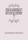 Oeuvres complettes de Louis de Saint-Simon .: pour servir a l.histoire des cours de Louis XIV . 10 - Louis de Rouvroy Saint-Simon