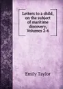 Letters to a child, on the subject of maritime discovery, Volumes 2-6 - Emily Taylor