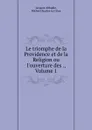 Le triomphe de la Providence et de la Religion ou l.ouverture des ., Volume 1 - Jacques Abbadie