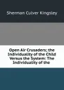 Open Air Crusaders; the Individuality of the Child Versus the System: The Individuality of the . - Sherman Culver Kingsley