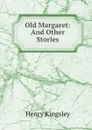Old Margaret: And Other Stories - Kingsley Henry