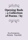 Opening Buds ; a Collection of Poems / by - Eva Evergreen