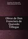 Obras de Don Francisco de Quevedo Villegas. - Francisco de Quevedo