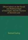 Observations on the Social and Political State of Denmark, and the Duchies of Sleswick and . - Samuel Laing