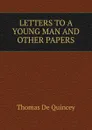 LETTERS TO A YOUNG MAN AND OTHER PAPERS - Thomas de Quincey