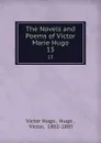 The Novels and Poems of Victor Marie Hugo. 13 - Victor Hugo