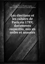 Les elections et les cahiers de Paris en 1789; documents recueillis, mis en ordre et annotes - Charles-Louis Chassin