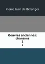 Oeuvres anciennes: chansons. 1 - Pierre Jean de Béranger