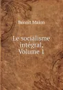 Le socialisme integral, Volume 1 - Benoit Malon