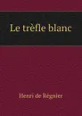 Le trefle blanc - Henri de Régnier