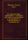 Les moteurs legers applicables a l.industrie aux cycles et automobiles, a la navigation, a l.aeronautique, a l.aviation, etc. - Raoul Marquis