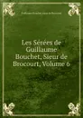 Les Serees de Guillaume Bouchet, Sieur de Brocourt, Volume 6 - Guillaume Bouchet